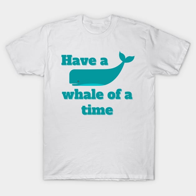 Have a Whale of a Time. Whale Quote Pun. Great Gift for Whale and Ocean Lovers and Travelers. T-Shirt by That Cheeky Tee